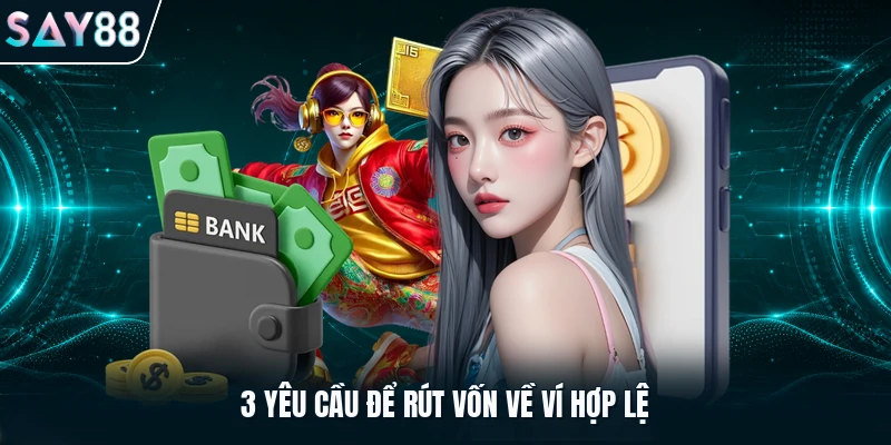 3 yêu cầu để rút vốn về ví hợp lệ