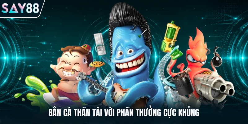 Bắn cá Thần Tài với phần thưởng cực khủng