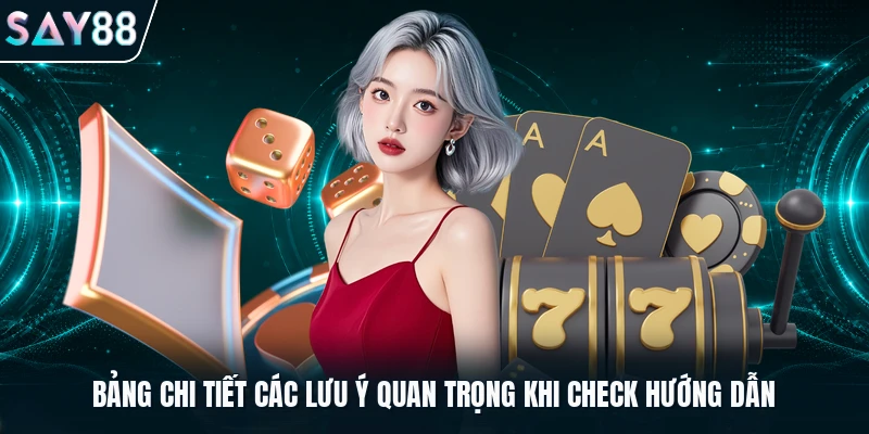 Bảng chi tiết các lưu ý quan trọng khi check hướng dẫn