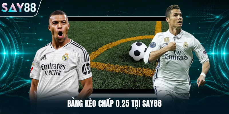Bảng kèo chấp 0.25 tại Say88
