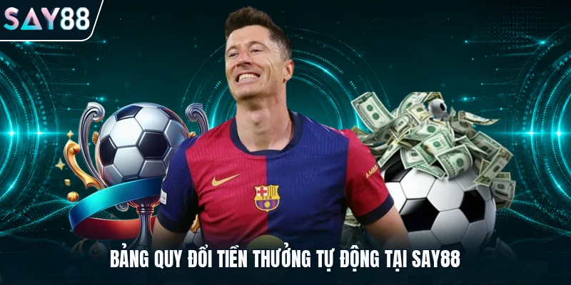 Bảng quy đổi tiền thưởng tự động tại Say88