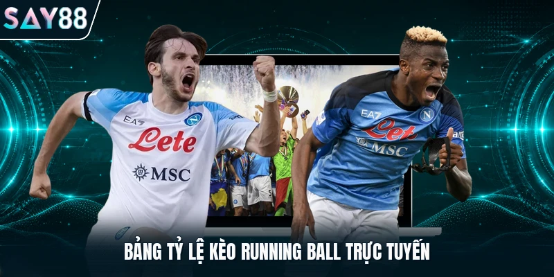 Bảng tỷ lệ kèo running ball trực tuyến