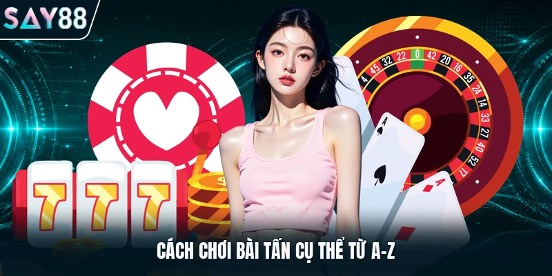 Cách chơi bài tấn cụ thể từ A-Z