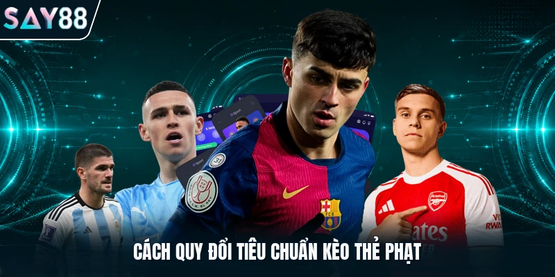 Cách quy đổi tiêu chuẩn kèo thẻ phạt