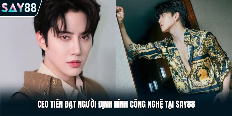 CEO Tiến Đạt người định hình công nghệ tại Say88