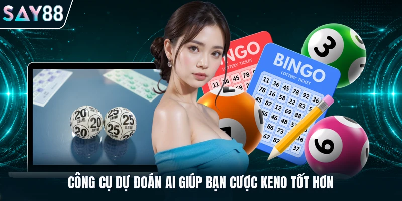 Công cụ dự đoán AI giúp bạn cược Keno tốt hơn