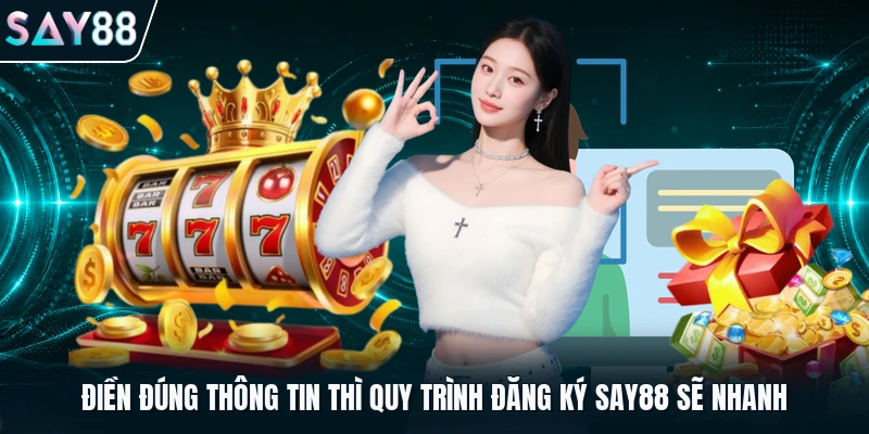 Điền đúng thông tin thì quy trình đăng ký Say88 sẽ nhanh