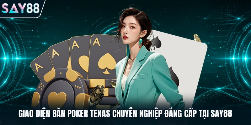 Giao diện bàn Poker Texas chuyên nghiệp đẳng cấp tại Say88