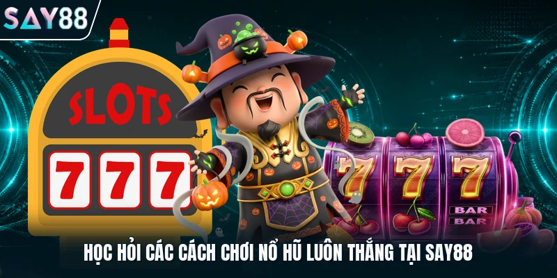 Học hỏi các cách chơi nổ hũ luôn thắng tại Say88