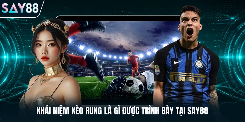 Khái niệm kèo rung là gì được trình bày tại Say88