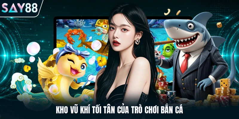 Kho vũ khí tối tân của trò chơi bắn cá