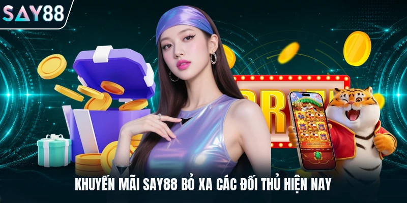 Khuyến mãi Say88 bỏ xa các đối thủ hiện nay