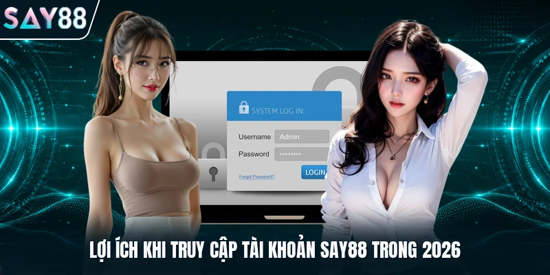 Lợi ích khi truy cập tài khoản Say88 trong 2026