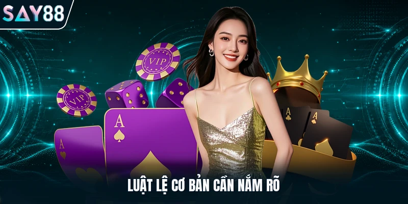 Luật lệ cơ bản cần nắm rõ