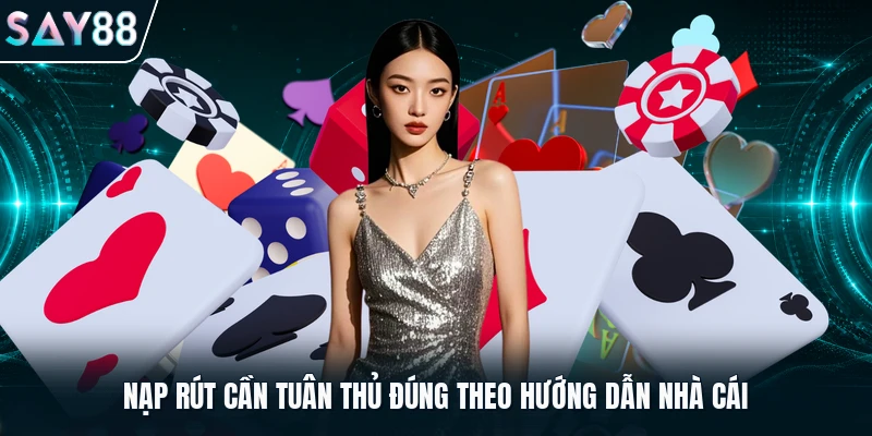 Nạp rút cần tuân thủ đúng theo hướng dẫn nhà cái