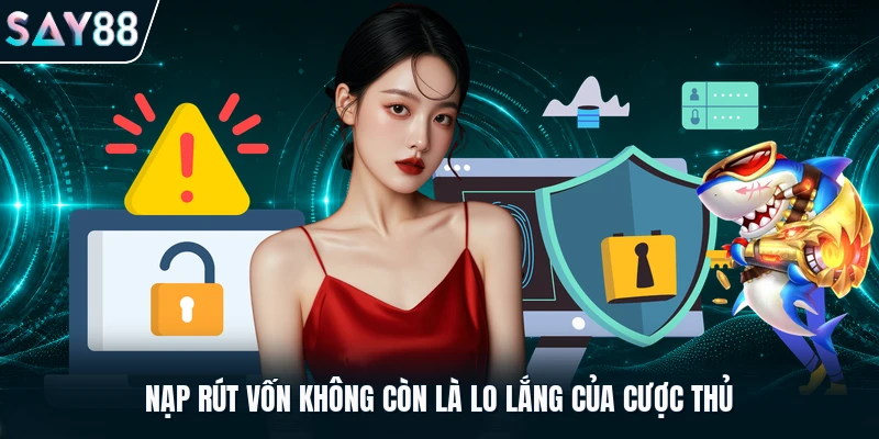 Nạp rút vốn không còn là lo lắng của cược thủ