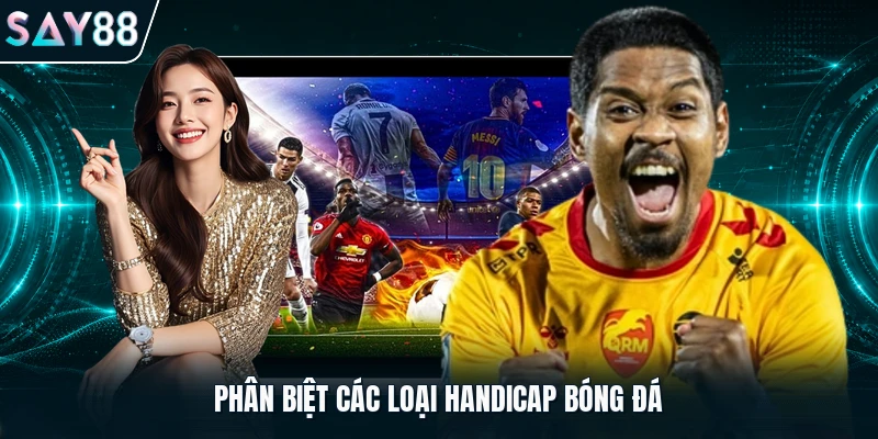 Phân biệt các loại handicap bóng đá