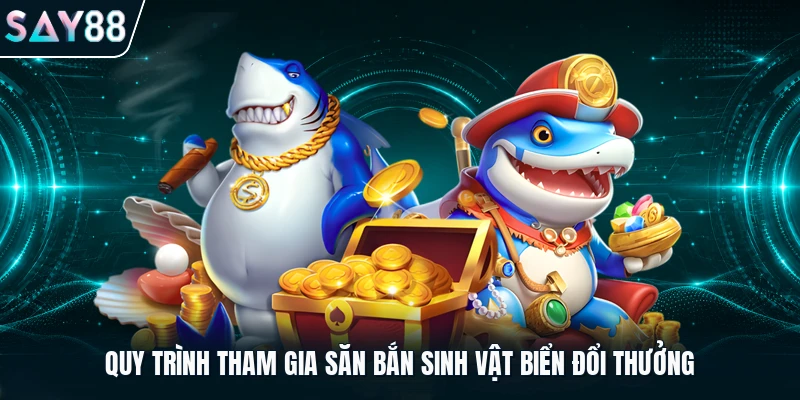 Quy trình tham gia săn bắn sinh vật biển đổi thưởng