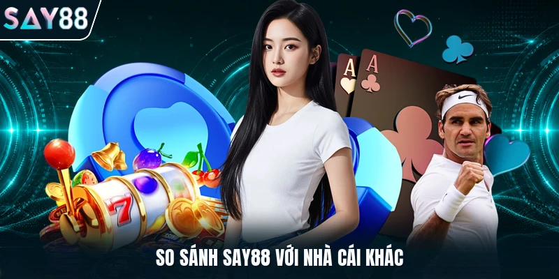 So sánh Say88 với nhà cái khác