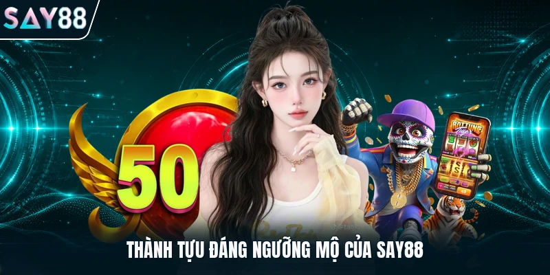 Thành tựu đáng ngưỡng mộ của Say88