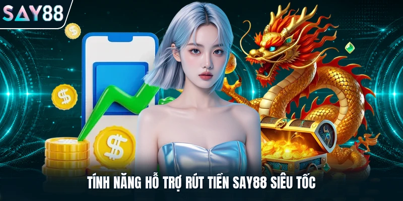Tính năng hỗ trợ rút tiền Say88 siêu tốc
