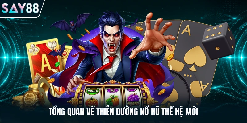 Tổng quan về thiên đường nổ hũ thế hệ mới