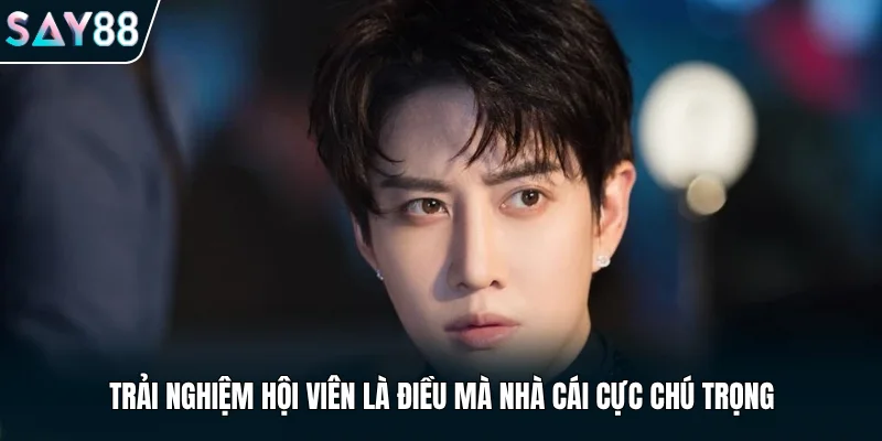 Trải nghiệm hội viên là điều mà nhà cái cực chú trọng